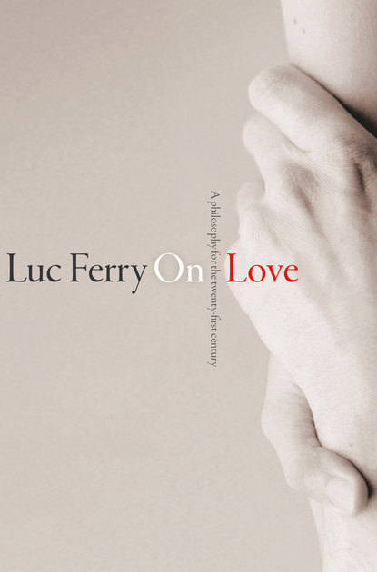 Ferry Luc: On Love. A Philosophy for the Twenty-First Century