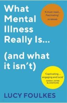 Foulkes Lucy: What Mental Illness Really Is… (and what it isn’t)