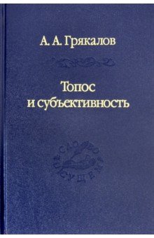 Грякалов Алексей Алексеевич: Топос и субъективность. Свидетельства утверждения
