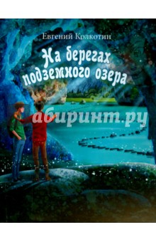Колкотин Евгений Александрович: На берегах подземного озера. Книга первая