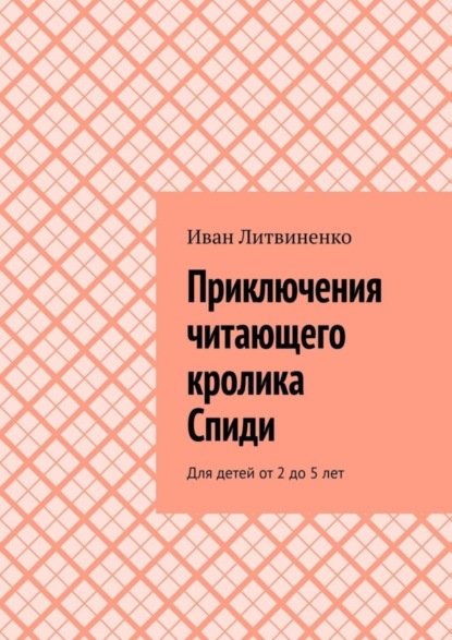Литвиненко Иван: Приключения читающего кролика Спиди. Для детей от 2 до 5 лет