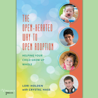 Holden Lori: The Open-Hearted Way to Open Adoption - Helping Your Child Grow Up Whole (Unabridged)