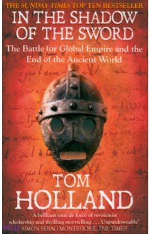 Holland Tom: In The Shadow of The Sword. The Battle for Global Empire and the End of the Ancient World