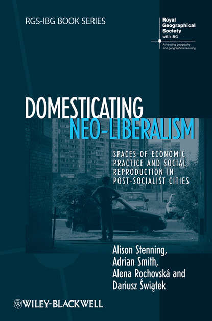 Smith Adrian: Domesticating Neo-Liberalism. Spaces of Economic Practice and Social Reproduction in Post-Socialist Cities