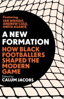 Jacobs Calum: A New Formation. How Black Footballers Shaped the Modern Game