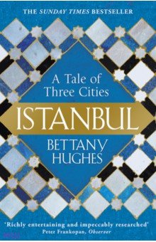 Hughes Bettany: Istanbul. A Tale of Three Cities