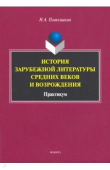 Плаксицкая Наталья Александровна: История зарубежной литературы Средних веков и Возрождения. Практикум