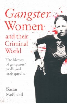 McNicoll Susan: Gangster Women and Their Criminal World. The History of Gangsters' Molls and Mob Queens