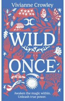 Crowley Vivianne: Wild Once. Awaken the magic within. Unleash true power