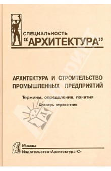 Алексашина Виктория Васильевна: Архитектура и строительство промышленных предприятий. Термины, определения, понятия. Словарь-справ.