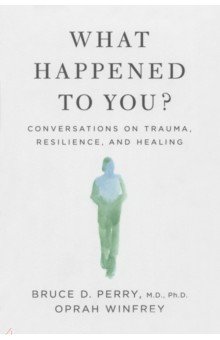 Perry Bruce: What Happened to You? Conversations on Trauma, Resilience, and Healing