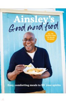 Harriott Ainsley: Ainsley's Good Mood Food. Easy, comforting meals to lift your spirits
