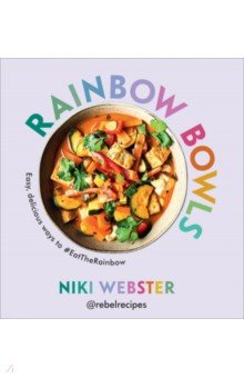 Webster Niki: Rainbow Bowls. Easy, delicious ways to EatTheRainbow