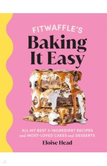 Head Eloise: Fitwaffle’s Baking It Easy. All my best 3-ingredient recipes and most-loved cakes and desserts