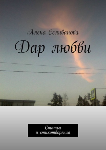 Селиванова Алена: Дар любви. Статьи и стихотворения