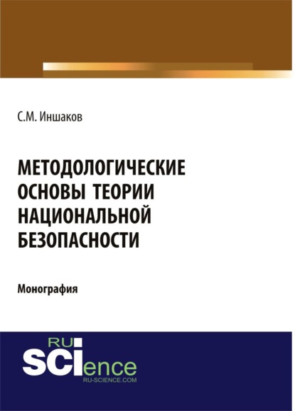 Михайлович Сергей Иншаков: Методологические основы теории национальной безопасности. (Аспирантура, Бакалавриат, Магистратура). Монография.
