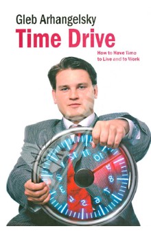 Arhangelsky Gleb: Time-Drive. How to Have Time to Live and to Work