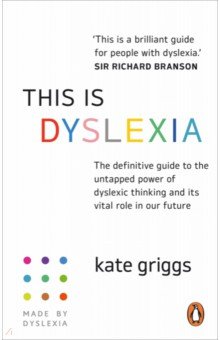 Griggs Kate: This is Dyslexia. The definitive guide to the untapped power of dyslexic thinking and its vital role