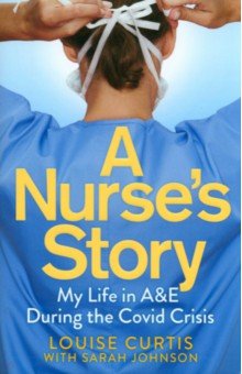 Curtis Louise: A Nurse's Story. My Life in A&E During the Covid Crisis