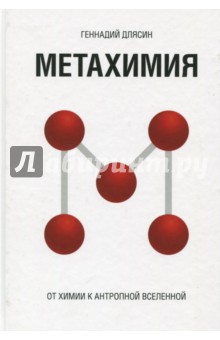 Длясин Геннадий Г.: Метахимия. От химии к Антропной Вселенной