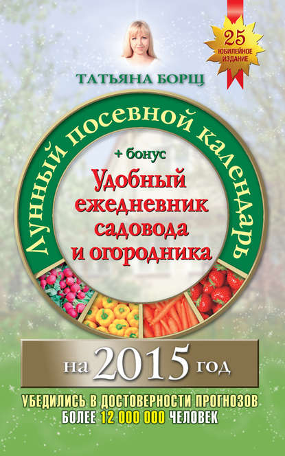 Борщ Татьяна: Лунный посевной календарь на 2015 год + удобный ежедневник садовода и огородника
