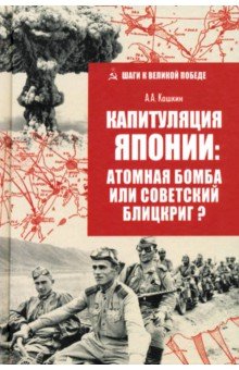Кошкин Анатолий Аркадьевич: Капитуляция Японии: атомная бомба или советский блицкриг?