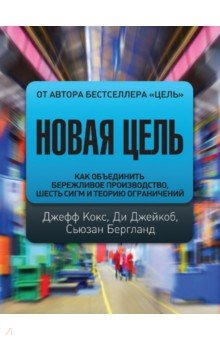 Новая цель. Как объединить бережливое производство, шесть сигм и теорию ограничений