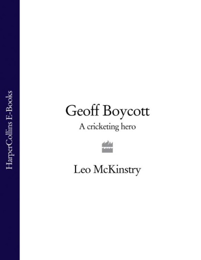 McKinstry Leo: Geoff Boycott: A Cricketing Hero