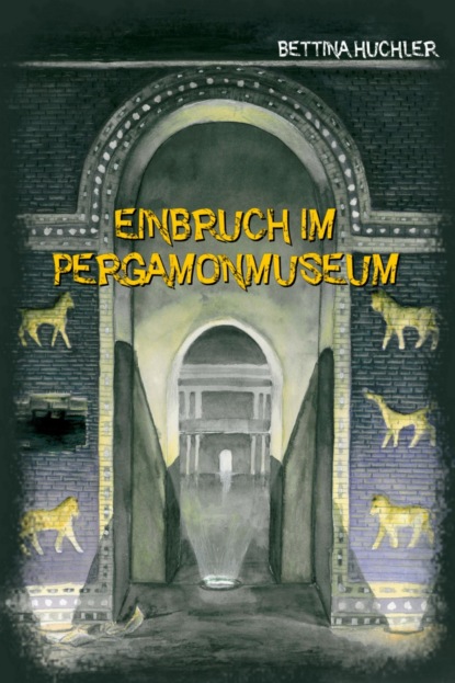 Huchler Bettina: Einbruch im Pergamonmuseum