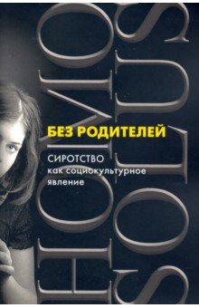 Галушина Наталья Сергеевна: Без родителей: сиротство как социокультурное явление