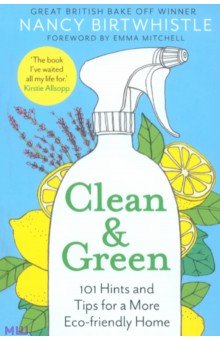 Birtwhistle Nancy: Clean & Green. 101 Hints and Tips for a More Eco-Friendly Home