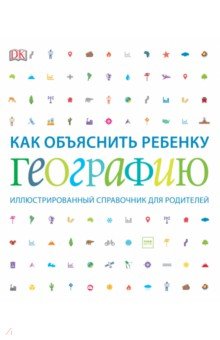 Фарндон Джон: Как объяснить ребенку географию. Иллюстрированный справочник для родителей