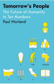 Morland Paul: Tomorrow's People. The Future of Humanity in Ten Numbers