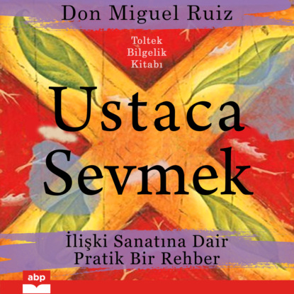 Miguel Don Ruiz: Ustaca Sevmek - İlişki Sanatına Dair Pratik Bir Rehber