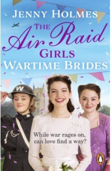 Holmes Jenny: The Air Raid Girls. Wartime Brides
