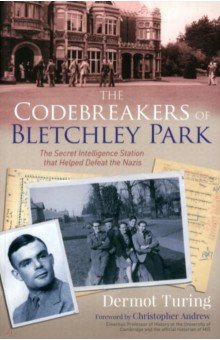 Turing Dermot: The Codebreakers of Bletchley Park. The Secret Intelligence Station that Helped Defeat the Nazis