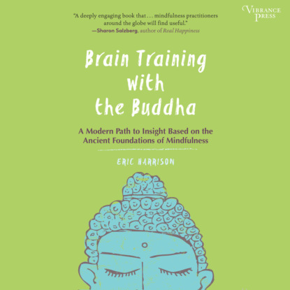 Harrison Eric: Brain Training with the Buddha - A Modern Path to Insight Based on the Ancient Foundations of Mindfulness (Unabridged)