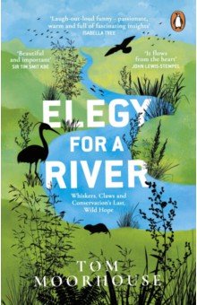 Moorhouse Tom: Elegy For a River. Whiskers, Claws and Conservation's Last, Wild Hope