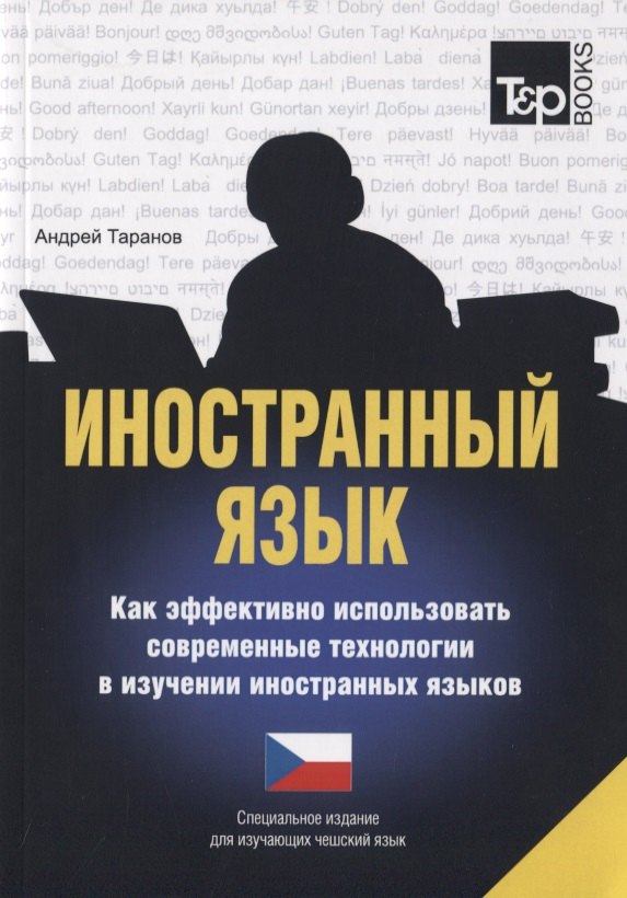 Таранов Андрей Михайлович: Иностранный язык. Как эффективно использовать современные технологии в изучении иностранных языков. Специальное издание для изучающих чешский язык
