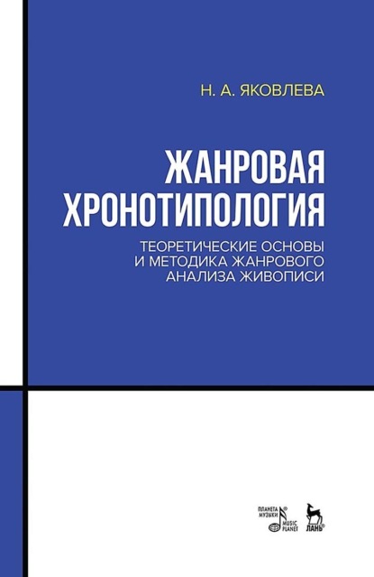А. Н. Яковлева: Жанровая хронотипология. Теоретические основы и методика жанрового анализа живописи. Учебное пособие