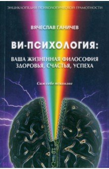 Ганичев Вячеслав: Ви-психология. Ваша жизненная философия здоровья, счастья, успеха. Сам себе психолог