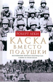 Леки Роберт: Каска вместо подушки. Воспоминания морского пехотинца США о войне на Тихом океане