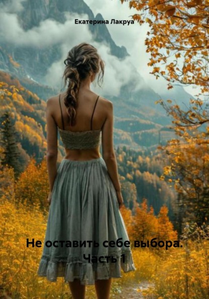 Лакруа Екатерина: Не оставить себе выбора. Часть 1