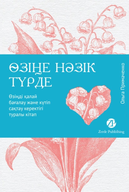 Примаченко Ольга: Өзіңе нәзік түрде. Өзіңді қалай бағалау және күтіп сақтау керектігі туралы кітап