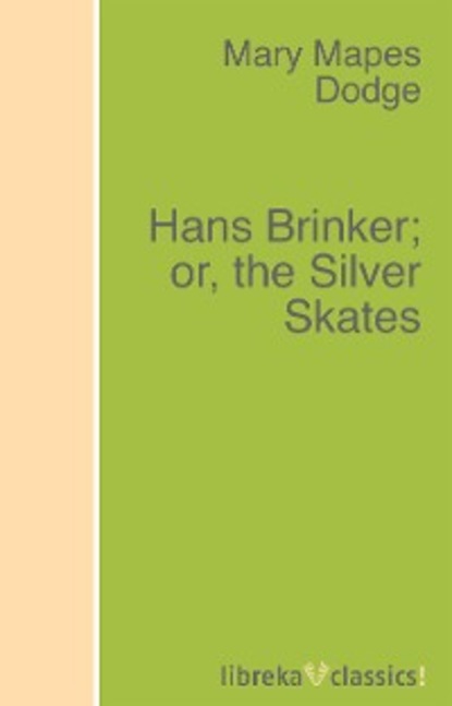 Mapes Mary Dodge: Hans Brinker; or, the Silver Skates