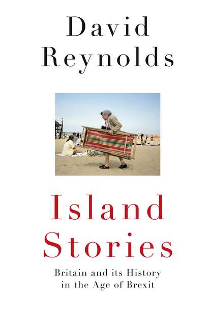 Reynolds David: Island Stories: Britain and Its History in the Age of Brexit