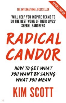 Scott Kim: Radical Candor. Fully Revised and Updated Edition: How to Get What You Want by Saying What You Mean