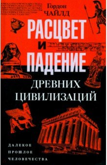 Чайлд Гордон: Расцвет и падение древних цивилизаций. Далекое прошлое человечества