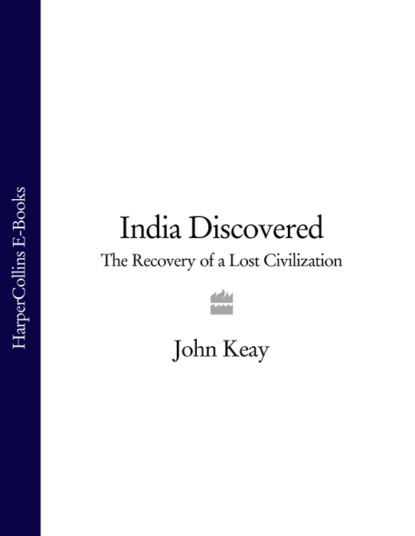 Keay John: India Discovered: The Recovery of a Lost Civilization