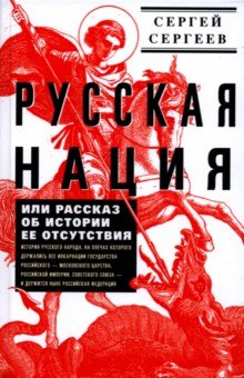 Сергеев Сергей Александрович: Русская нация, или Рассказ об истории ее отсутствия